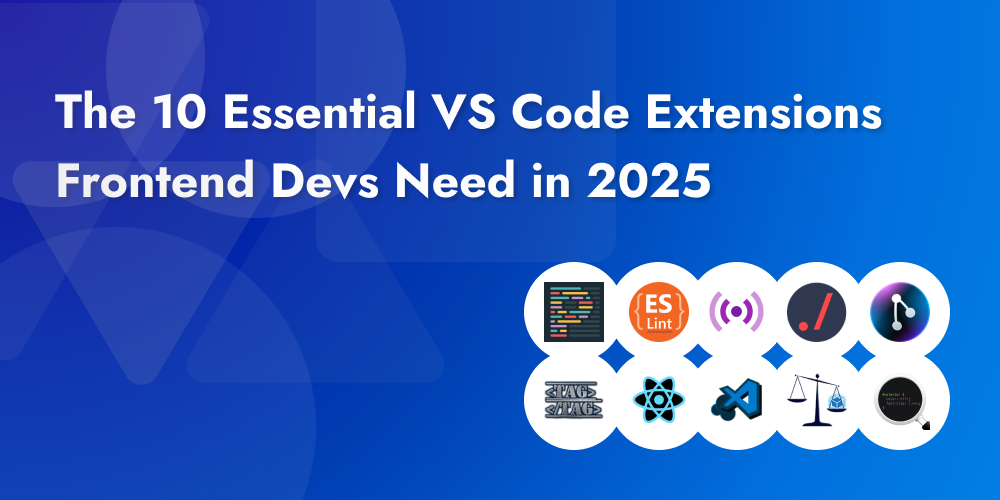 The 10 Essential VS Code Extensions Frontend Devs Need in 2025